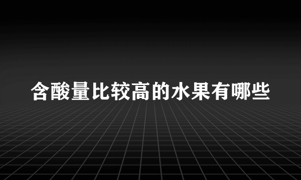 含酸量比较高的水果有哪些