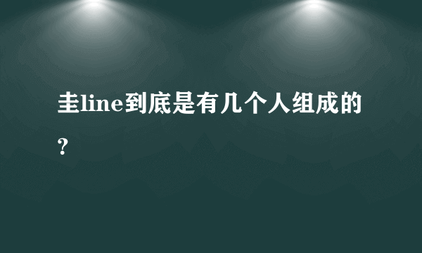 圭line到底是有几个人组成的？