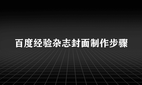 百度经验杂志封面制作步骤