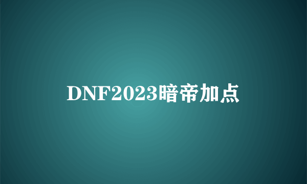 DNF2023暗帝加点