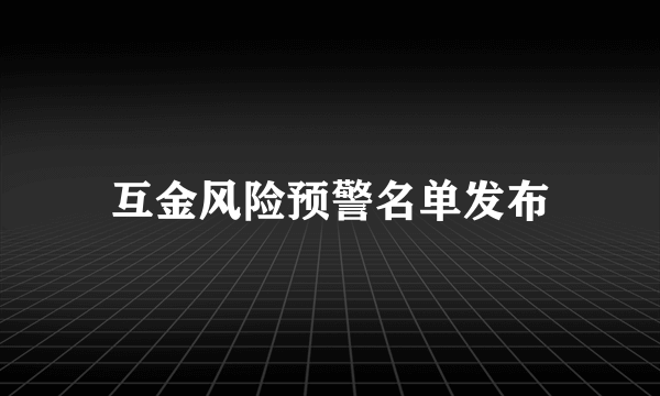 互金风险预警名单发布