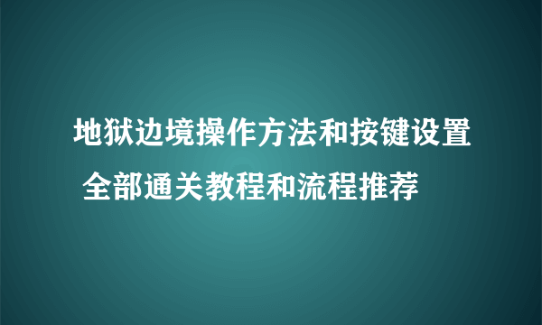 地狱边境操作方法和按键设置 全部通关教程和流程推荐