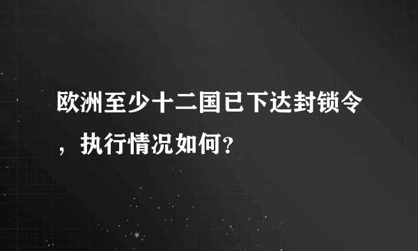 欧洲至少十二国已下达封锁令，执行情况如何？