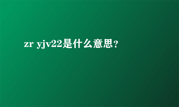 zr yjv22是什么意思？