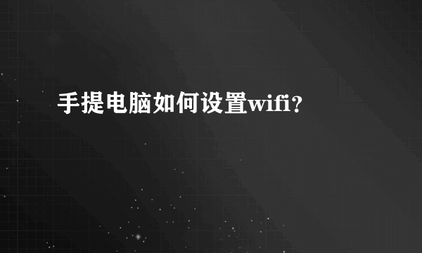 手提电脑如何设置wifi？