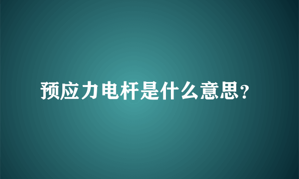 预应力电杆是什么意思？