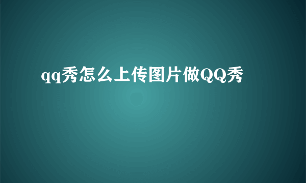 qq秀怎么上传图片做QQ秀