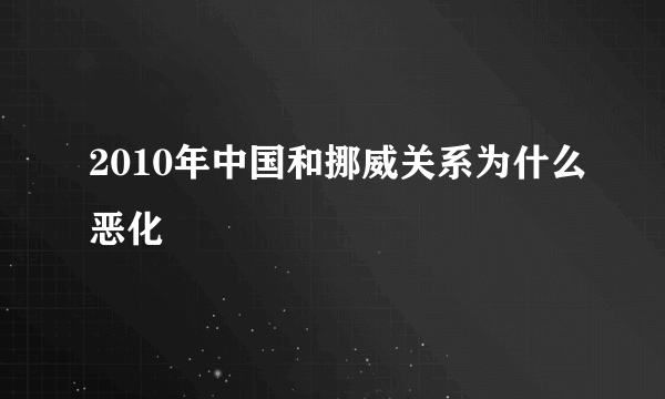 2010年中国和挪威关系为什么恶化