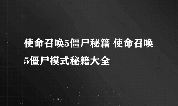 使命召唤5僵尸秘籍 使命召唤5僵尸模式秘籍大全