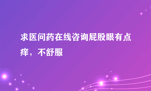 求医问药在线咨询屁股眼有点痒，不舒服