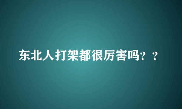 东北人打架都很厉害吗？？