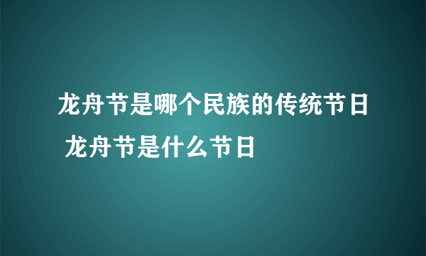 龙舟节是哪个民族的传统节日 龙舟节是什么节日