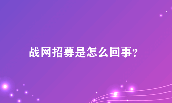 战网招募是怎么回事？