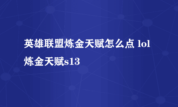 英雄联盟炼金天赋怎么点 lol炼金天赋s13