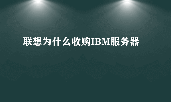 联想为什么收购IBM服务器