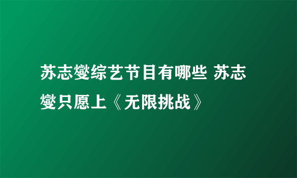 苏志燮综艺节目有哪些 苏志燮只愿上《无限挑战》