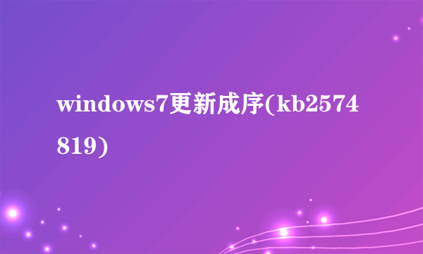 windows7更新成序(kb2574819)