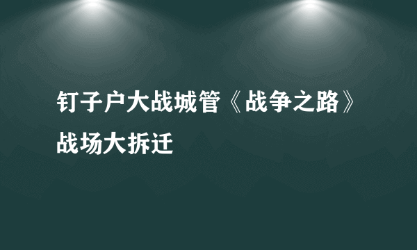 钉子户大战城管《战争之路》战场大拆迁