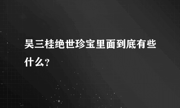 吴三桂绝世珍宝里面到底有些什么？