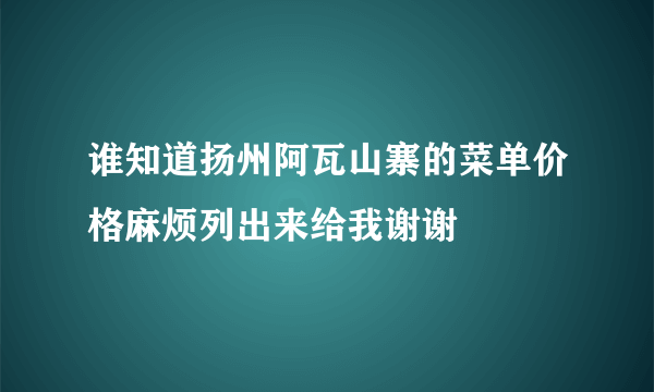 谁知道扬州阿瓦山寨的菜单价格麻烦列出来给我谢谢