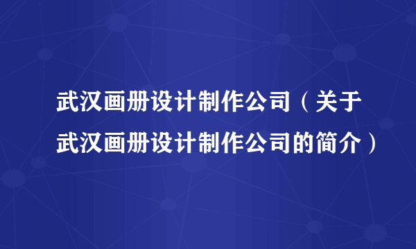 武汉画册设计制作公司（关于武汉画册设计制作公司的简介）