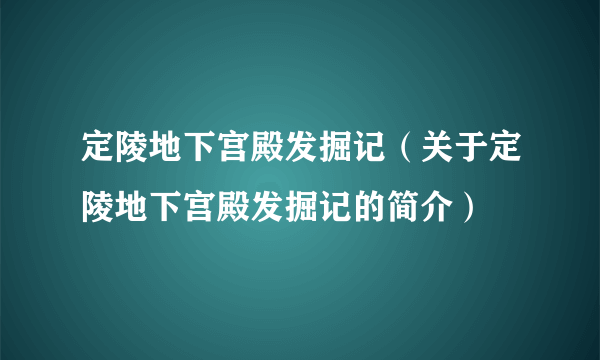 定陵地下宫殿发掘记（关于定陵地下宫殿发掘记的简介）