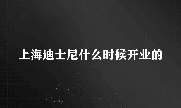 上海迪士尼什么时候开业的