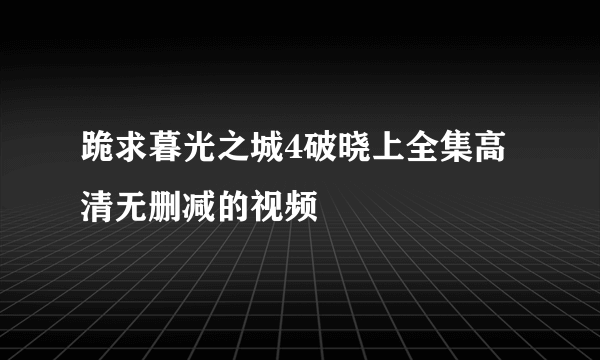 跪求暮光之城4破晓上全集高清无删减的视频