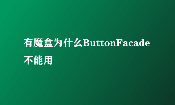 有魔盒为什么ButtonFacade 不能用