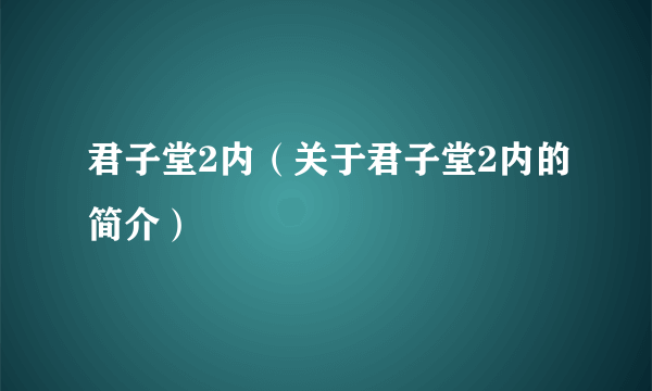 君子堂2内（关于君子堂2内的简介）