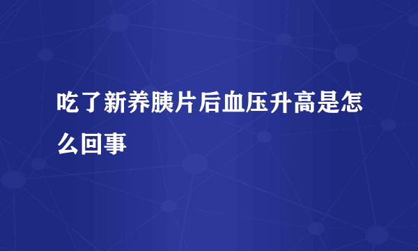 吃了新养胰片后血压升高是怎么回事