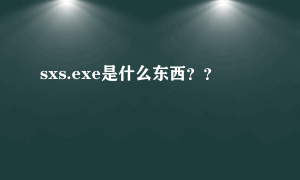 sxs.exe是什么东西？？