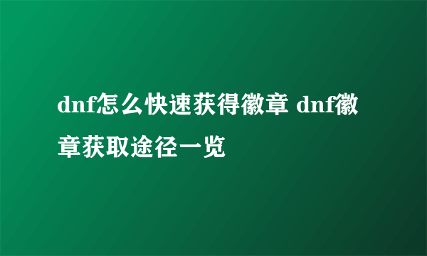 dnf怎么快速获得徽章 dnf徽章获取途径一览