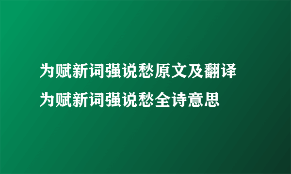 为赋新词强说愁原文及翻译 为赋新词强说愁全诗意思