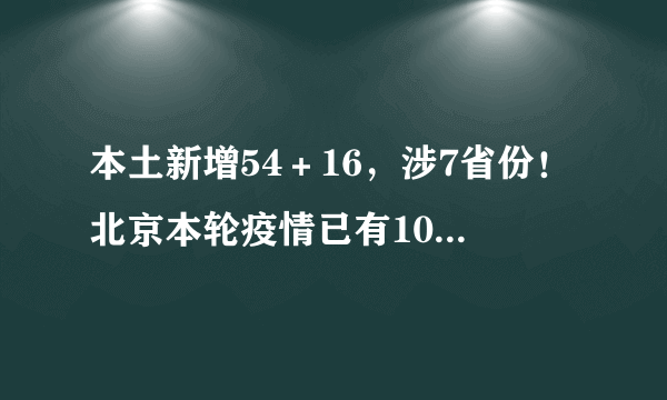 本土新增54＋16，涉7省份！北京本轮疫情已有105人感染，一图了解