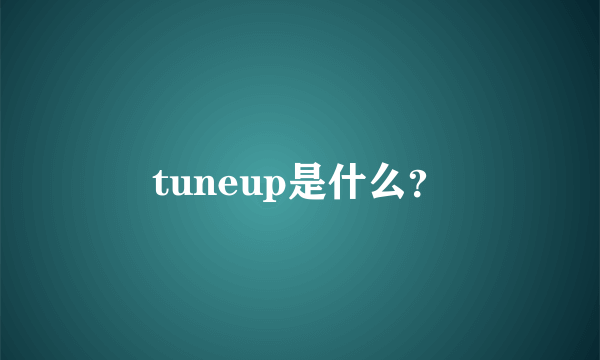 tuneup是什么？