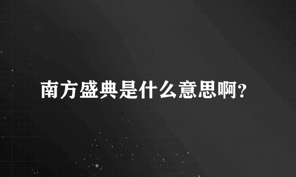 南方盛典是什么意思啊？