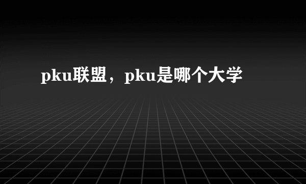 pku联盟，pku是哪个大学