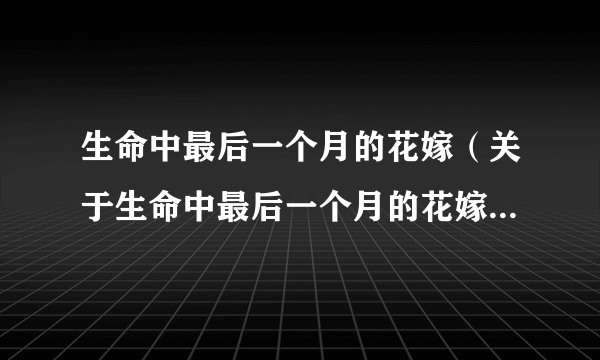 生命中最后一个月的花嫁（关于生命中最后一个月的花嫁的简介）