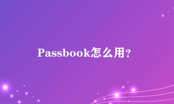 Passbook怎么用？