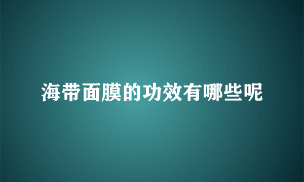 海带面膜的功效有哪些呢