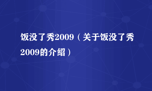 饭没了秀2009（关于饭没了秀2009的介绍）