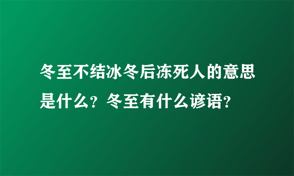 冬至不结冰冬后冻死人的意思是什么？冬至有什么谚语？