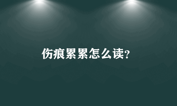 伤痕累累怎么读？