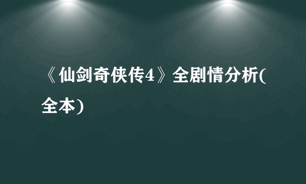 《仙剑奇侠传4》全剧情分析(全本)