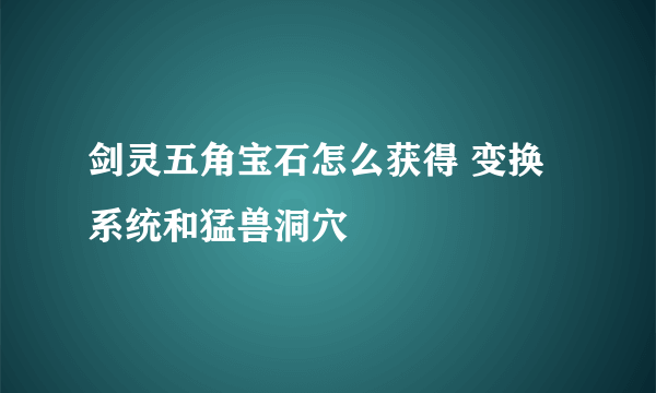 剑灵五角宝石怎么获得 变换系统和猛兽洞穴