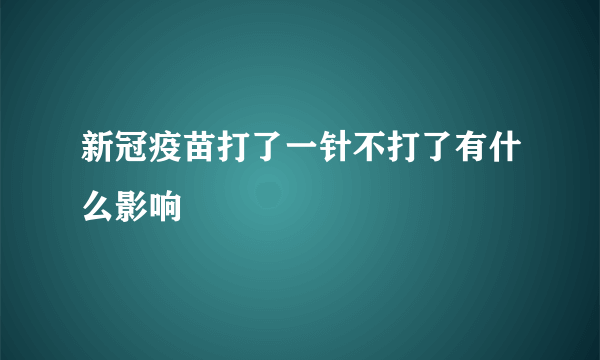 新冠疫苗打了一针不打了有什么影响