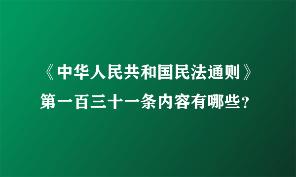 《中华人民共和国民法通则》第一百三十一条内容有哪些？