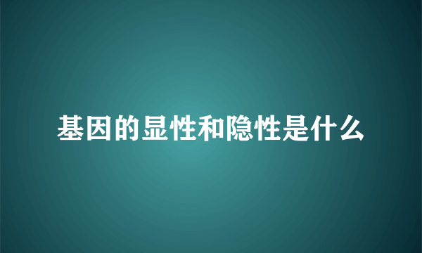 基因的显性和隐性是什么