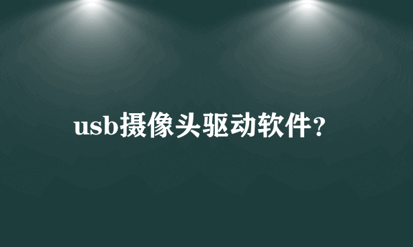 usb摄像头驱动软件？